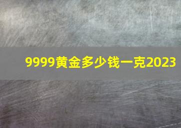 9999黄金多少钱一克2023