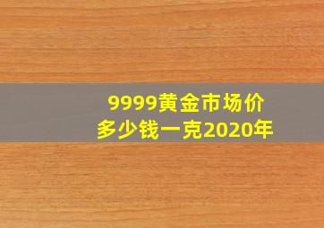 9999黄金市场价多少钱一克2020年