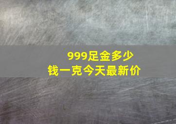 999足金多少钱一克今天最新价