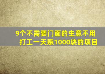 9个不需要门面的生意不用打工一天赚1000块的项目