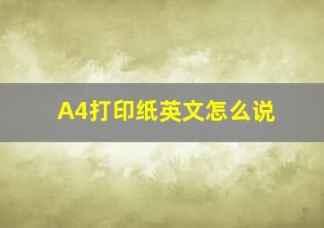 A4打印纸英文怎么说