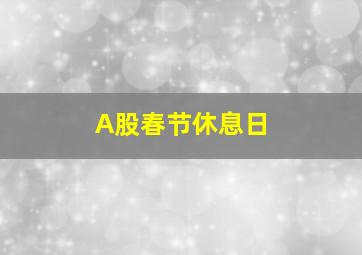 A股春节休息日