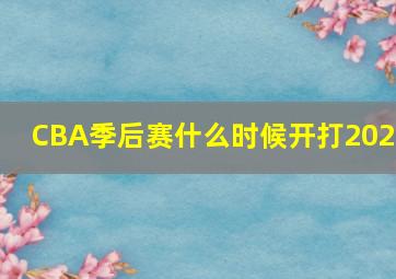 CBA季后赛什么时候开打2024