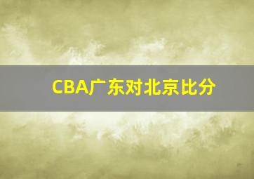 CBA广东对北京比分