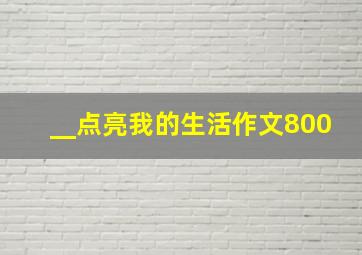 __点亮我的生活作文800