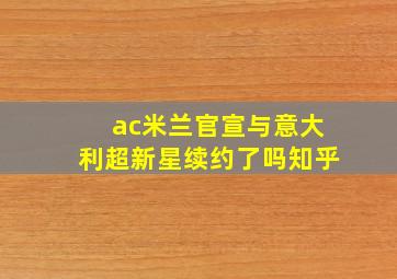 ac米兰官宣与意大利超新星续约了吗知乎