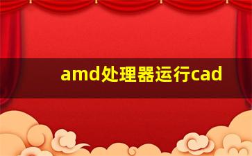 amd处理器运行cad