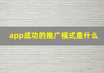 app成功的推广模式是什么