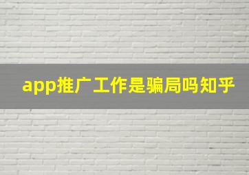 app推广工作是骗局吗知乎