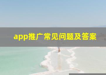 app推广常见问题及答案