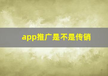 app推广是不是传销