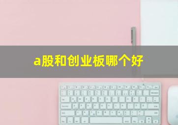 a股和创业板哪个好