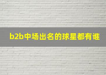 b2b中场出名的球星都有谁