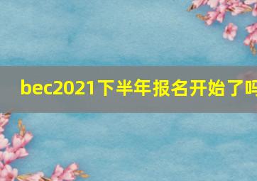 bec2021下半年报名开始了吗