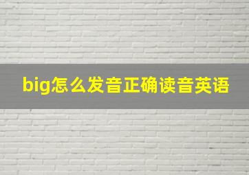 big怎么发音正确读音英语