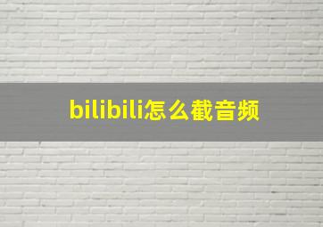 bilibili怎么截音频