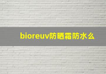 bioreuv防晒霜防水么