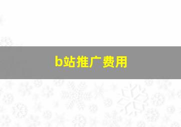 b站推广费用