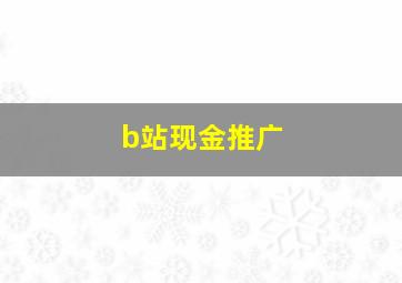 b站现金推广