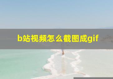 b站视频怎么截图成gif