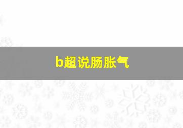 b超说肠胀气