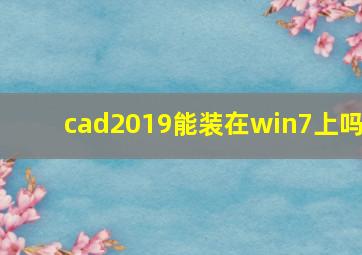 cad2019能装在win7上吗