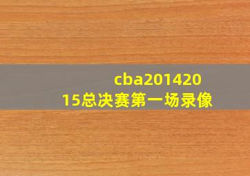 cba20142015总决赛第一场录像