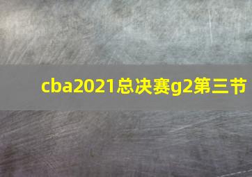 cba2021总决赛g2第三节