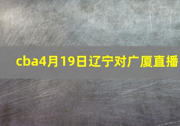 cba4月19日辽宁对广厦直播