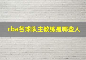 cba各球队主教练是哪些人