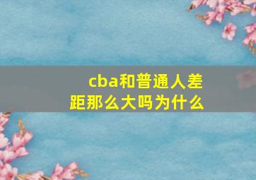 cba和普通人差距那么大吗为什么