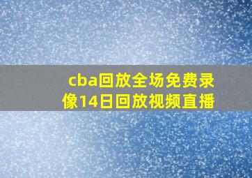 cba回放全场免费录像14日回放视频直播