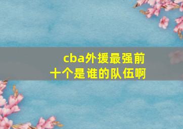 cba外援最强前十个是谁的队伍啊