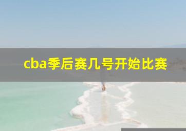 cba季后赛几号开始比赛