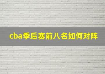 cba季后赛前八名如何对阵