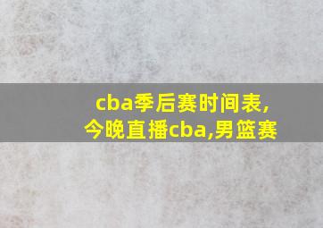 cba季后赛时间表,今晚直播cba,男篮赛