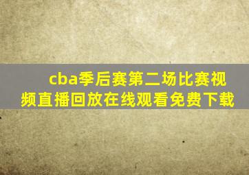 cba季后赛第二场比赛视频直播回放在线观看免费下载