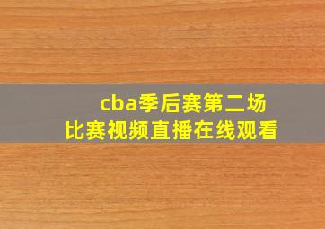 cba季后赛第二场比赛视频直播在线观看