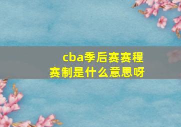 cba季后赛赛程赛制是什么意思呀