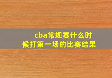 cba常规赛什么时候打第一场的比赛结果