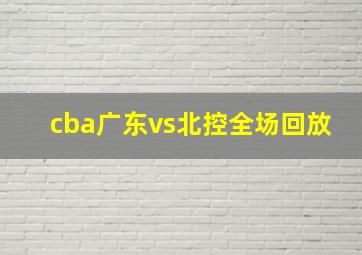 cba广东vs北控全场回放