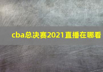 cba总决赛2021直播在哪看