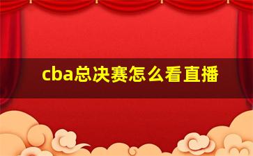 cba总决赛怎么看直播