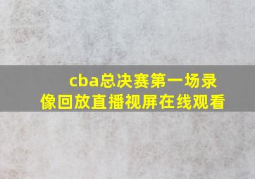 cba总决赛第一场录像回放直播视屏在线观看