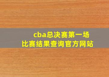 cba总决赛第一场比赛结果查询官方网站