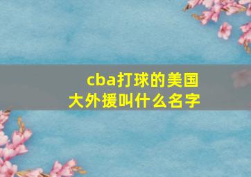 cba打球的美国大外援叫什么名字