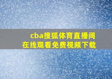 cba搜狐体育直播间在线观看免费视频下载