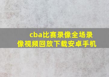 cba比赛录像全场录像视频回放下载安卓手机