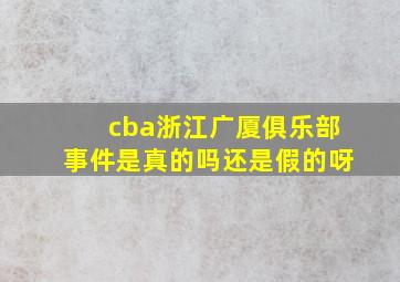 cba浙江广厦俱乐部事件是真的吗还是假的呀