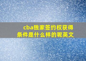 cba独家签约权获得条件是什么样的呢英文